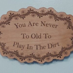 Wooden garden themed Sign with Flower Border, You Are Never To Old To Play In The Dirt